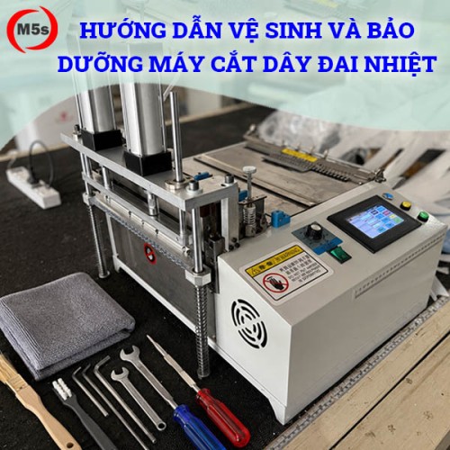 Hướng dẫn vệ sinh và bảo dưỡng máy cắt dây đai nhiệt