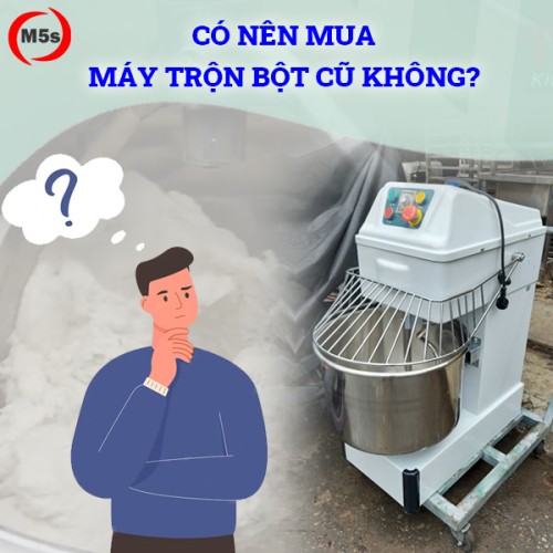 Có nên mua máy trộn bột cũ? 5 điều cần biết trước khi mua