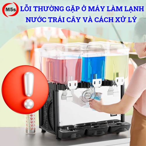 5 lỗi thường gặp ở máy làm lạnh nước trái cây và cách xử lý