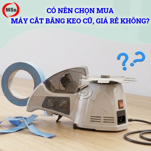 Có nên mua máy cắt băng keo cũ, giá rẻ không?