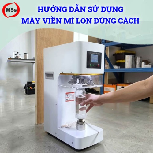 Hướng dẫn sử dụng máy viền mí lon đúng cách