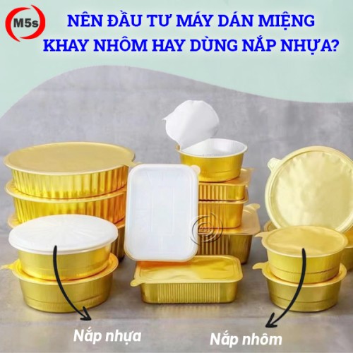 Nên đầu tư máy dán miệng khay nhôm hay dùng nắp nhựa?