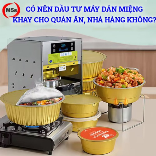 Có nên đầu tư máy dán miệng khay cho quán ăn, nhà hàng không?